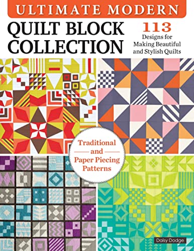 Ultimate Modern Quilt Block Collection: 113 Designs for Making Beautiful and Stylish Quilts Paper-Piecing and Traditional Patterns Book