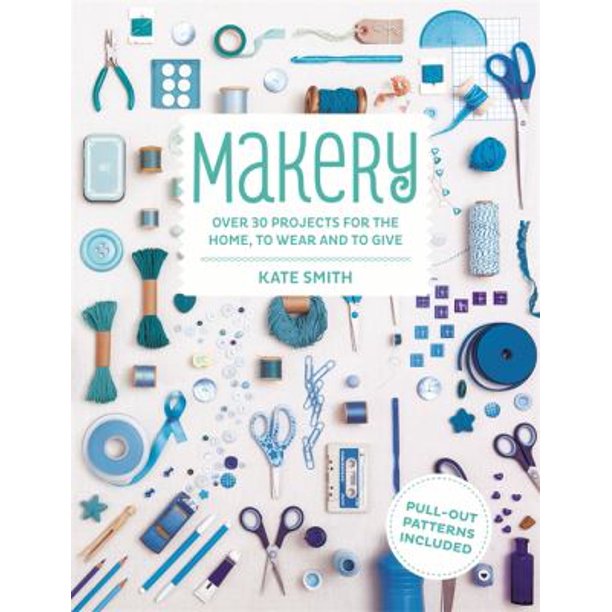 Makery: Over 30 Projects for the Home, to Wear and to Give Book