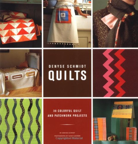 Denyse Schmidt Quilts: 30 Colorful Quilt and Patchwork Projects Book